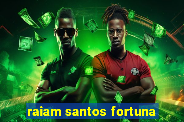 raiam santos fortuna